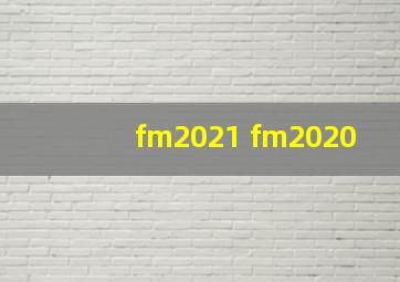 fm2021 fm2020